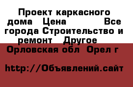 Проект каркасного дома › Цена ­ 8 000 - Все города Строительство и ремонт » Другое   . Орловская обл.,Орел г.